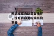 网站文章自动采集插件，提升内容更新效率的利器