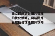 独立网站后台图片管理的优化策略，网站图片管理后台性能提升攻略