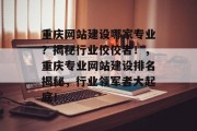 重庆网站建设哪家专业？揭秘行业佼佼者！，重庆专业网站建设排名揭秘，行业领军者大起底！