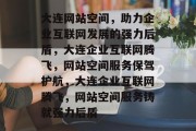大连网站空间，助力企业互联网发展的强力后盾，大连企业互联网腾飞，网站空间服务保驾护航，大连企业互联网腾飞，网站空间服务铸就强力后盾