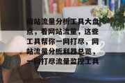 网站流量分析工具大盘点，看网站流量，这些工具帮你一网打尽，网站流量分析利器总览，一网打尽流量监控工具