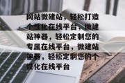 网站微建站，轻松打造个性化在线平台，微建站神器，轻松定制您的专属在线平台，微建站神器，轻松定制您的个性化在线平台