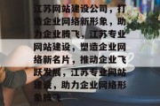 江苏网站建设公司，打造企业网络新形象，助力企业腾飞，江苏专业网站建设，塑造企业网络新名片，推动企业飞跃发展，江苏专业网站建设，助力企业网络形象腾飞