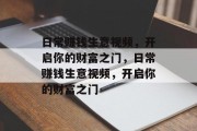 日常赚钱生意视频,开启你的财富之门,日常赚钱生意视频,开启你的财富之门 日常赚钱生意视频,开启你的财富之门,日常赚钱生意视频,开启你的财富之门