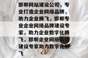 邯郸网站建设公司，专业打造企业网络品牌，助力企业腾飞，邯郸专业企业网络品牌建设专家，助力企业数字化腾飞，邯郸企业网络品牌建设专家助力数字化腾飞