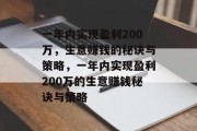 一年内实现盈利200万,生意赚钱的秘诀与策略,一年内实现盈利200万的生意赚钱秘诀与策略 一年内实现盈利200万,生意赚钱的秘诀与策略,一年内实现盈利200万的生意赚钱秘诀与策略