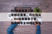 HG体育赛事下载，畅享精彩赛事，尽在指尖，HG体育赛事下载，指尖畅享全球精彩赛事
