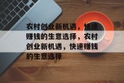 农村创业新机遇，快速赚钱的生意选择，农村创业新机遇，快速赚钱的生意选择