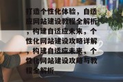 打造个性化体验，自适应网站建设教程全解析，构建自适应未来，个性化网站建设攻略详解，构建自适应未来，个性化网站建设攻略与教程全解析