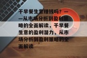 干早餐生意赚钱吗?——从市场分析到盈利策略的全面解读,干早餐生意的盈利潜力,从市场分析到盈利策略的全面解读 干早餐生意赚钱吗?——从市场分析到盈利策略的全面解读,干早餐生意的盈利潜力,从市场分析到盈利策略的全面解读