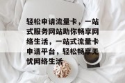 轻松申请流量卡，一站式服务网站助你畅享网络生活，一站式流量卡申请平台，轻松畅享无忧网络生活