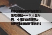 如何利用闲暇时间进行兼职赚钱——以小张为例，小张的兼职经验，如何利用闲暇时间赚钱
