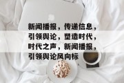 新闻播报，传递信息，引领舆论，塑造时代，时代之声，新闻播报，引领舆论风向标