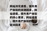 网站浏览速度，提升用户体验的关键因素，网站速度，提升用户体验的核心要素，网站速度，提升用户体验的核心驱动因素