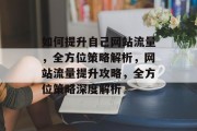 如何提升自己网站流量，全方位策略解析，网站流量提升攻略，全方位策略深度解析