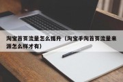 淘宝首页流量怎么提升（淘宝手淘首页流量来源怎么样才有）