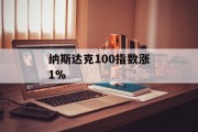 纳斯达克100指数涨1%