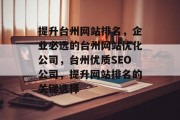 提升台州网站排名，企业必选的台州网站优化公司，台州优质SEO公司，提升网站排名的关键选择