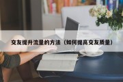 交友提升流量的方法（如何提高交友质量）
