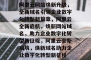 阿里云网站焕新升级，全新域名引领企业数字化转型新篇章，阿里云全新启航，焕新网站域名，助力企业数字化转型新征程，阿里云全新启航，焕新域名助力企业数字化转型新征程