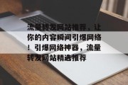 流量转发网站推荐，让你的内容瞬间引爆网络！引爆网络神器，流量转发网站精选推荐