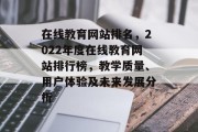 在线教育网站排名，2022年度在线教育网站排行榜，教学质量、用户体验及未来发展分析