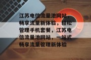 江苏电信流量池网站，畅享流量新体验，轻松管理手机套餐，江苏电信流量池网站，一站式畅享流量管理新体验