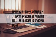 伊犁农村做什么赚钱？，伊犁农业投资项目推荐，寻找高回报的投资机会
