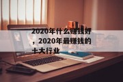 2020年什么赚钱好，2020年最赚钱的十大行业