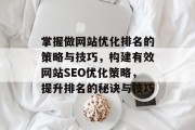 掌握做网站优化排名的策略与技巧，构建有效网站SEO优化策略，提升排名的秘诀与技巧