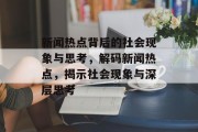 新闻热点背后的社会现象与思考，解码新闻热点，揭示社会现象与深层思考