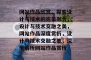 网站作品欣赏，探索设计与技术的完美融合，设计与技术交融之美，网站作品深度赏析，设计与技术交融之美，深度解析网站作品赏析