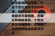 微信商城网站模板，打造个性化电商平台的利器，微信商城个性化电商解决方案模板，定制化购物新体验，个性化微信商城模板，定制化电商购物新体验解决方案