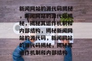 新闻网站的源代码揭秘，新闻网站的源代码揭秘，揭秘其运作机制和内部结构，揭秘新闻网站的源代码，新闻网站的源代码揭秘，揭秘其运作机制和内部结构