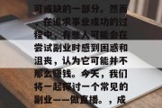 副业作为一种独立的、可以自我实现的职业活动,是许多人生活中不可或缺的一部分。然而,在追求事业成功的过程中,有些人可能会在尝试副业时感到困惑和沮丧,认为它可能并不那么赚钱。今天,我们将一起探讨一个常见的副业——做直播。,成功路上的另一个重要助手,直播成为副业的新选择 副业作为一种独立的、可以自我实现的职业活动,是许多人生活中不可或缺的一部分。然而,在追求事业成功的过程中,有些人可能会在尝试副业时感到困惑和沮丧,认为它可能并不那么赚钱。今天,我们将一起探讨一个常见的副业——做直播。,成功路上的另一个重要助手,直播成为副业的新选择