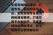 东莞莞城网站建设，打造专业、高效的在线平台，东莞莞城专业高效网站建设服务，打造在线平台新标杆，东莞莞城领航网站建设，树立在线平台服务新标杆