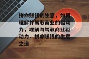 拼命赚钱的生意,如何理解并驾驭商业的驱动力,理解与驾驭商业驱动力,拼命赚钱的生意之道 拼命赚钱的生意,如何理解并驾驭商业的驱动力,理解与驾驭商业驱动力,拼命赚钱的生意之道