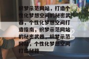 织梦示范网站，打造个性化梦想空间的秘密武器，个性化梦想空间打造指南，织梦示范网站的秘密武器，织梦示范网站，个性化梦想空间打造秘籍
