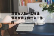 漂亮女人做什么赚钱_漂亮女孩子做什么工作好