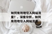如何有效地引入网站流量？，深度分析，如何有效地引入网站流量