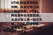 HTML网站发布的全攻略，从设计到上线，一站式指南，HTML网站发布全流程指南，从设计到上线一站式攻略，HTML网站全流程发布攻略，一站式设计上线指南