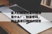 富人们赚取财富的秘诀是什么？，财富密码，揭示富豪们赚钱的秘密