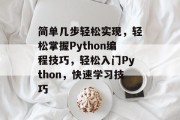 简单几步轻松实现，轻松掌握Python编程技巧，轻松入门Python，快速学习技巧
