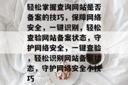 轻松掌握查询网站是否备案的技巧，保障网络安全，一键识别，轻松查验网站备案状态，守护网络安全，一键查验，轻松识别网站备案状态，守护网络安全小技巧