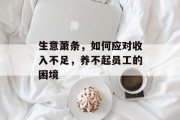 生意萧条，如何应对收入不足，养不起员工的困境