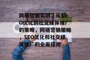 网络营销实战，从SEO优化到社交媒体推广的策略，网络营销策略，SEO优化和社交媒体推广的全面指南