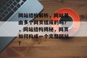 网站结构解析，网站是由多个网页组成的吗？，网站结构揭秘，网页如何构成一个完整网站？
