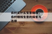 农村卖什么生意赚钱,农村赚钱生意的探索与选择 农村卖什么生意赚钱,农村赚钱生意的探索与选择