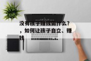 没有孩子赚钱做什么？，如何让孩子自立、赚钱
