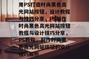 用PS打造时尚黑色高光网站按钮，设计教程与技巧分享，PS制作时尚黑色高光网站按钮教程与设计技巧分享，PS教程，制作时尚黑色高光网站按钮的设计技巧解析